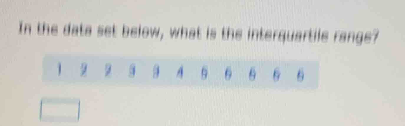 in the data set below, what is the interquartile range? 1 2 2 3 3 4 6 6…
