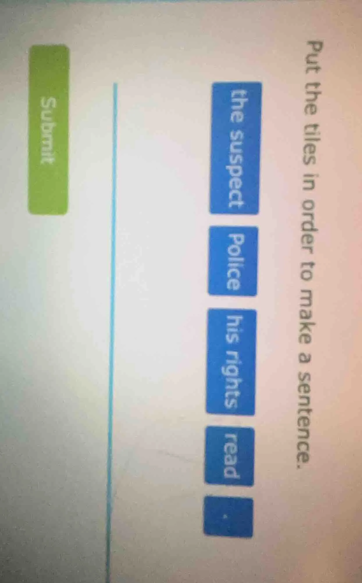 put the tiles in order to make a sentence. the suspect police his right…