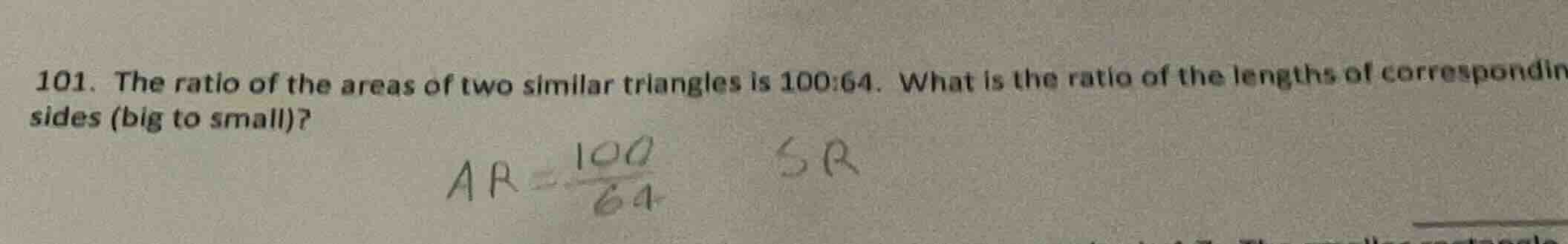101. the ratio of the areas of two similar triangles is 100:64. what is…