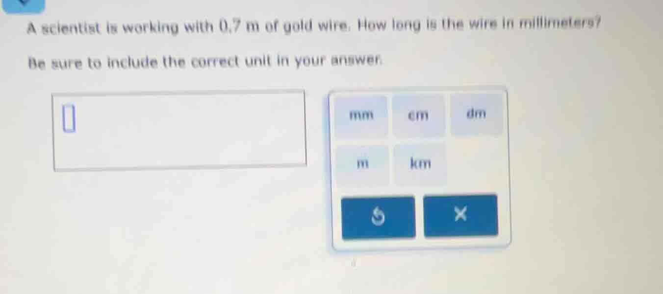 a scientist is working with 0.7 m of gold wire. how long is the wire in…