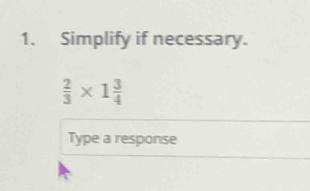 1. simplify if necessary. \\frac{2}{3} \\times 1\\frac{3}{4} type a res…