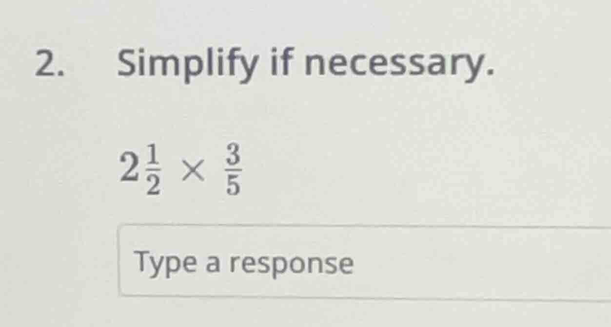 2. simplify if necessary. 2\\frac{1}{2} \\times \\frac{3}{5} type a res…