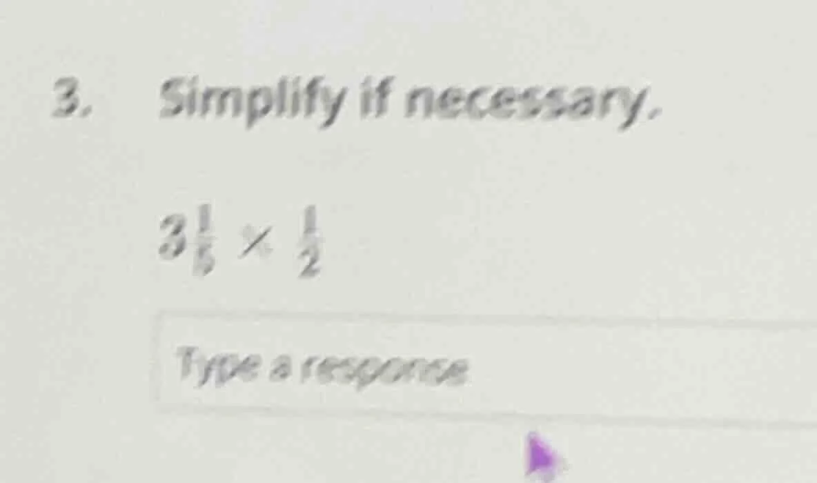 3. simplify if necessary. $3\\frac{1}{5} \\times \\frac{1}{2}$ type a r…
