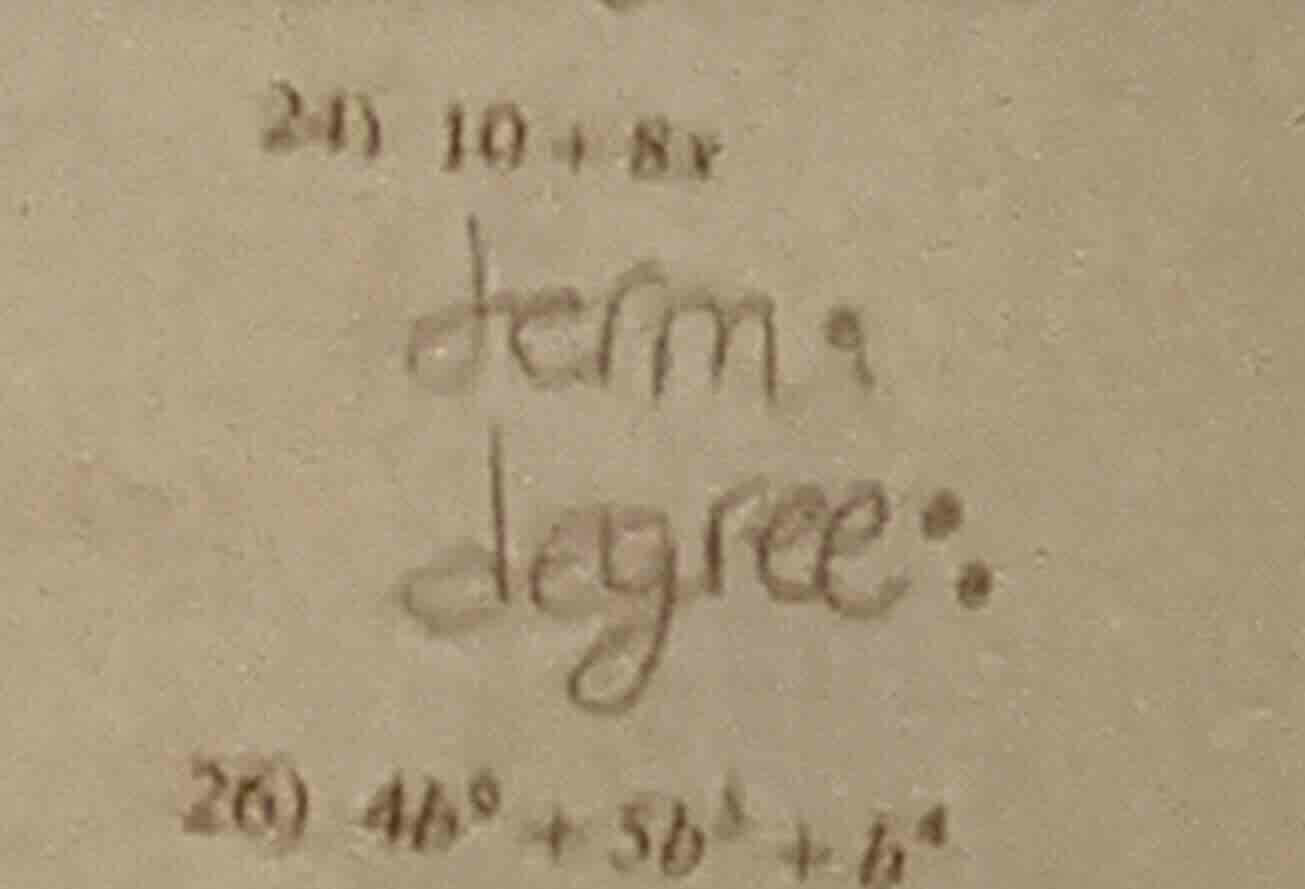21) 10 + 8x derm: degree: 26) $4b^9 + 5b^2 + b^4$