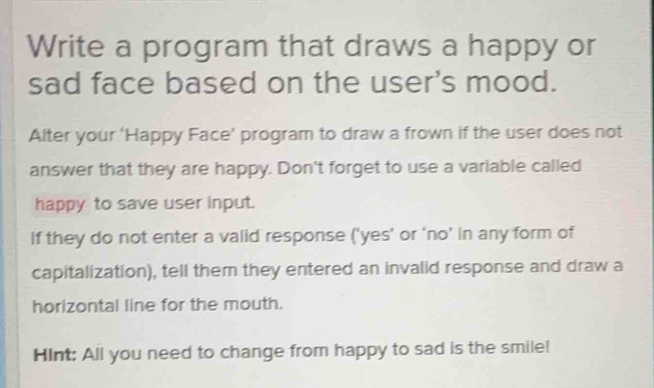 write a program that draws a happy or sad face based on the user’s mood…