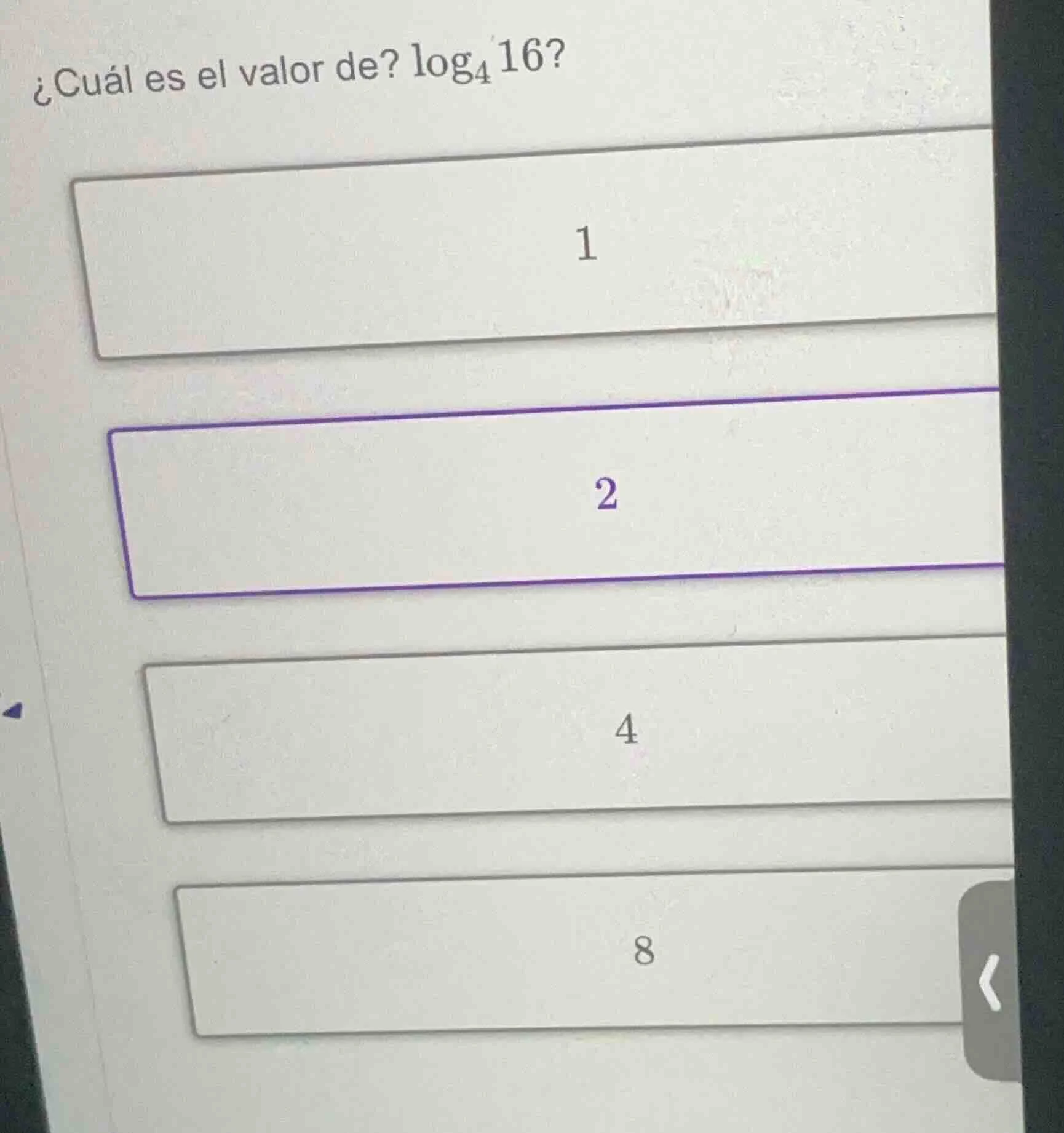 ¿cuál es el valor de? $\\log_{4}16$? 1 2 4 8