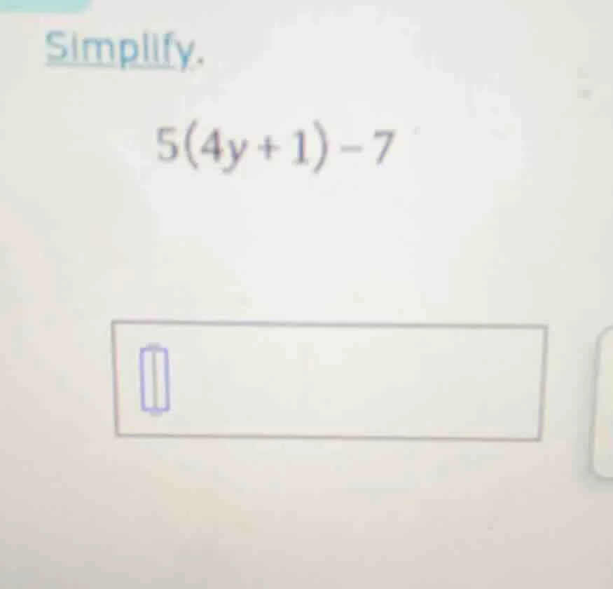 simplify. $5(4y + 1) - 7$