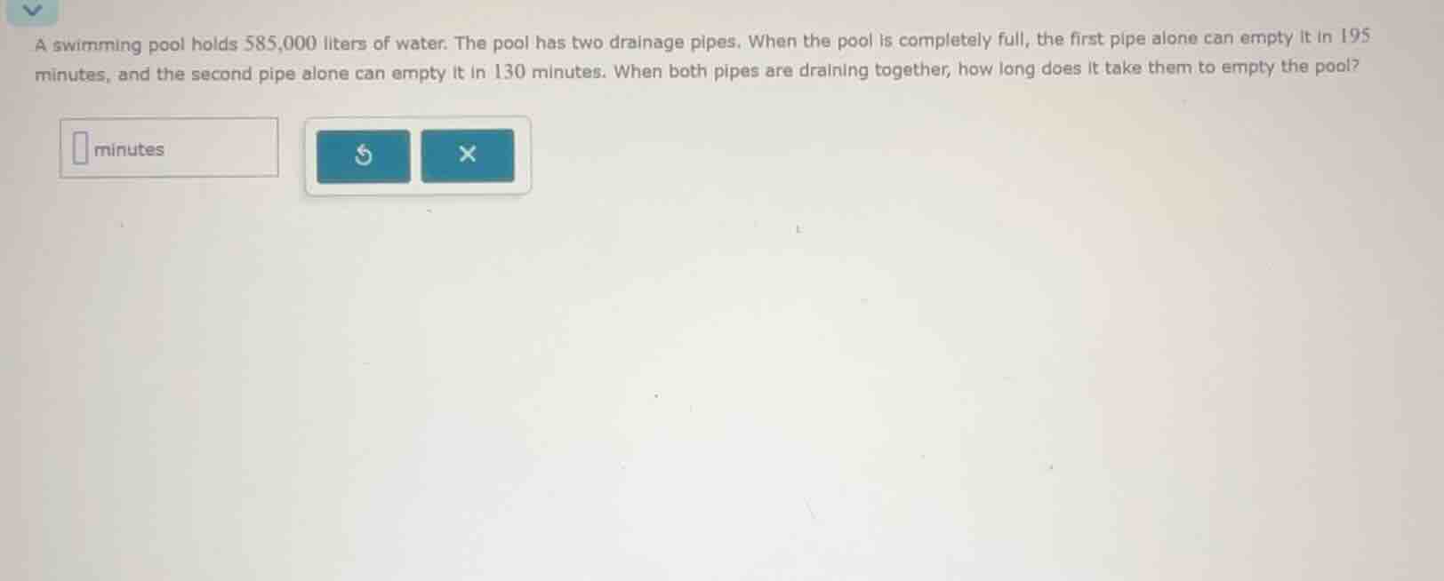 a swimming pool holds 585,000 liters of water. the pool has two drainag…