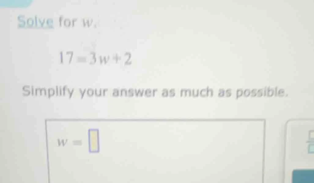 solve for w. 17 = 3w + 2 simplify your answer as much as possible. w =