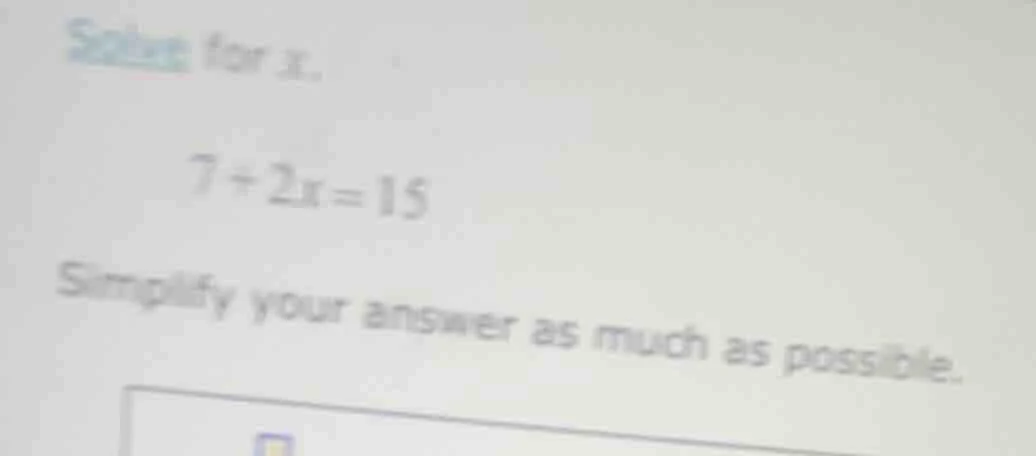 solve for x. 7 + 2x = 15 simplify your answer as much as possible.