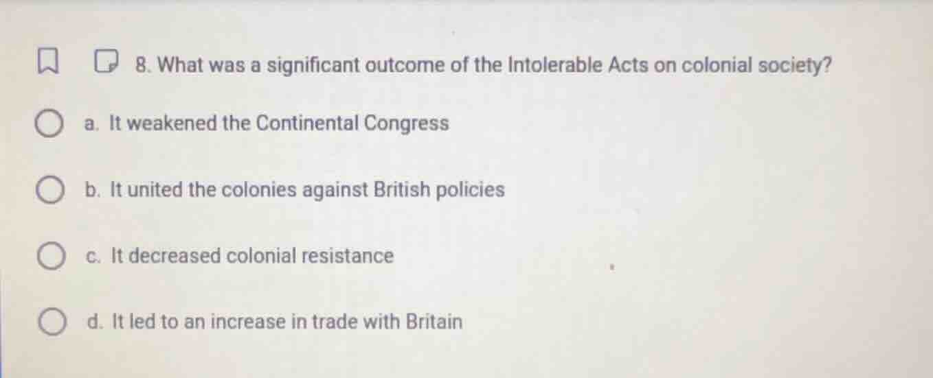 8. what was a significant outcome of the intolerable acts on colonial s…