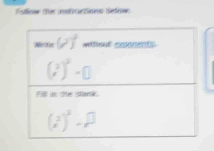 follow the instructions below. write (left(x^{2} ight)^{3}) without exp…