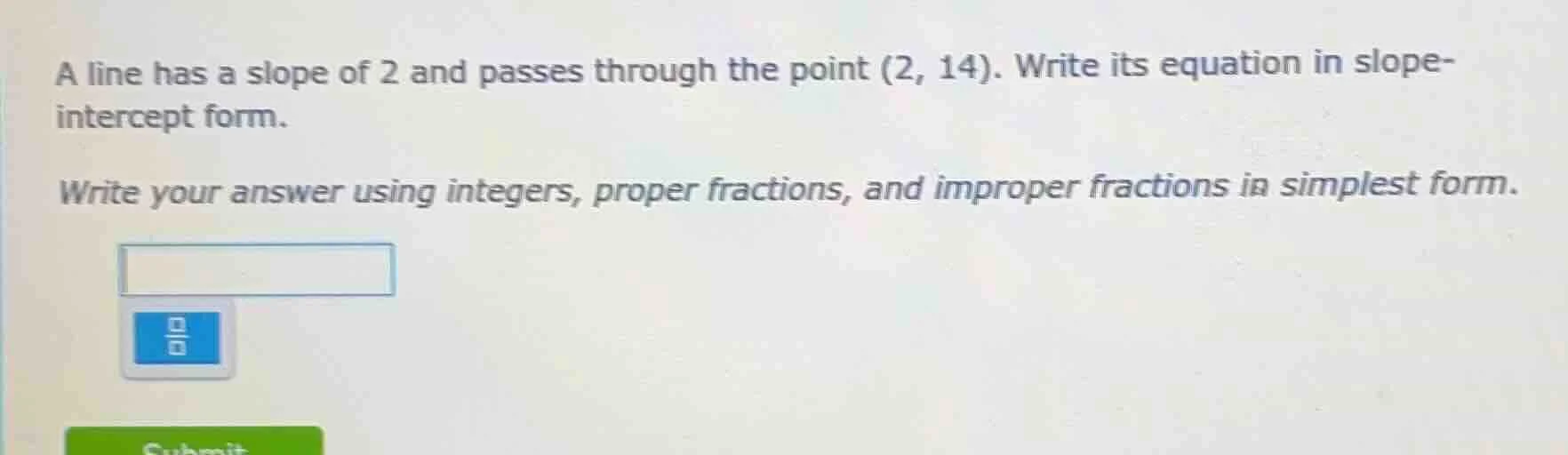 a line has a slope of 2 and passes through the point (2, 14). write its…