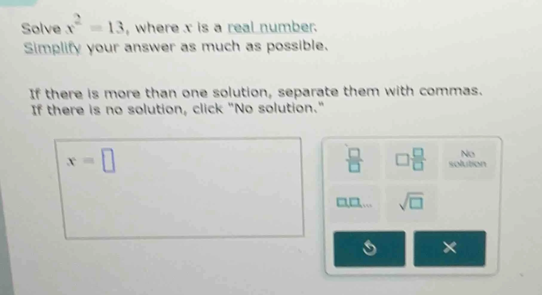 solve $x^2 = 13$, where $x$ is a real number. simplify your answer as m…