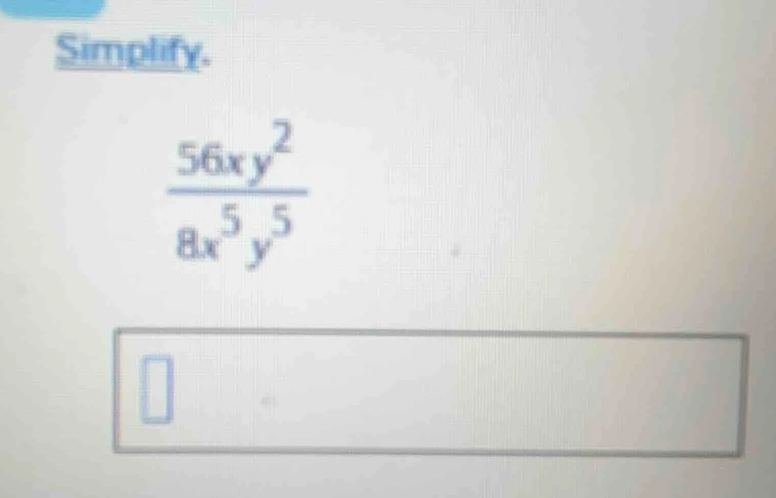 simplify. \\frac{56xy^{2}}{8x^{5}y^{5}}