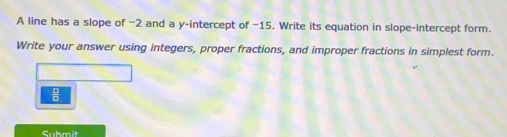 a line has a slope of -2 and a y-intercept of -15. write its equation i…