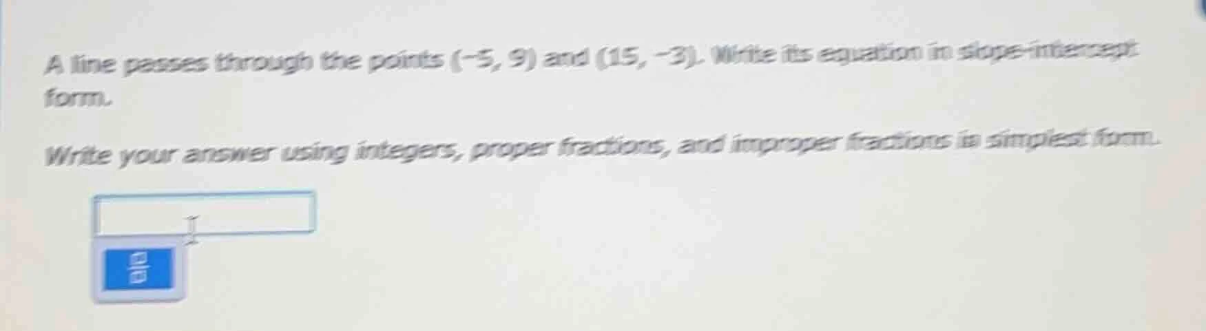 a line passes through the points (-5, 9) and (15, -3). write its equati…