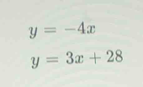 y = -4x y = 3x + 28