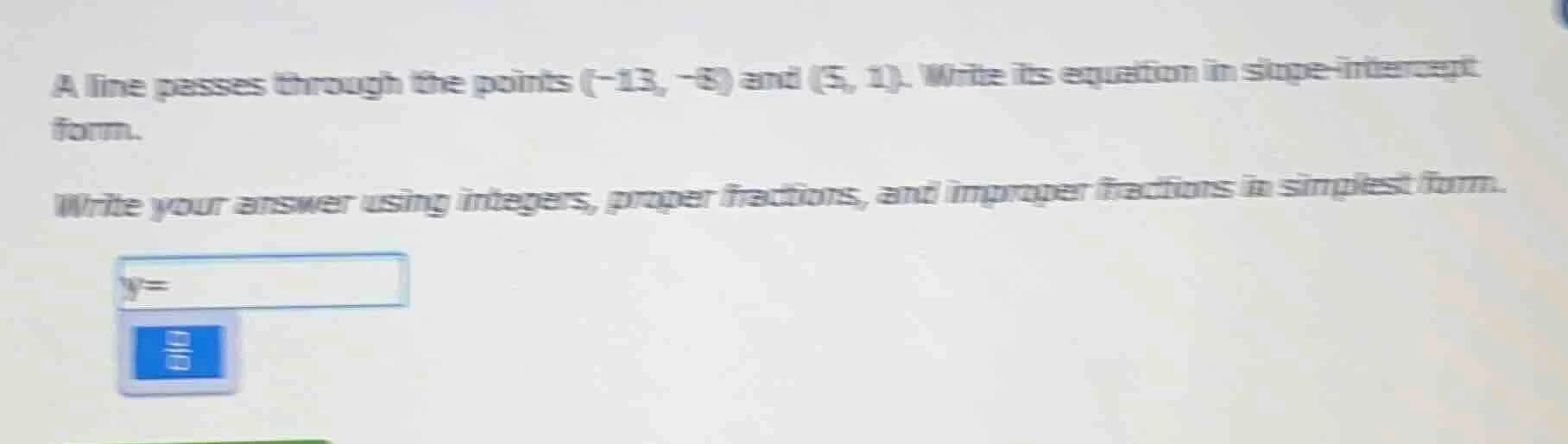 a line passes through the points (-13, -8) and (5, 1). write its equati…