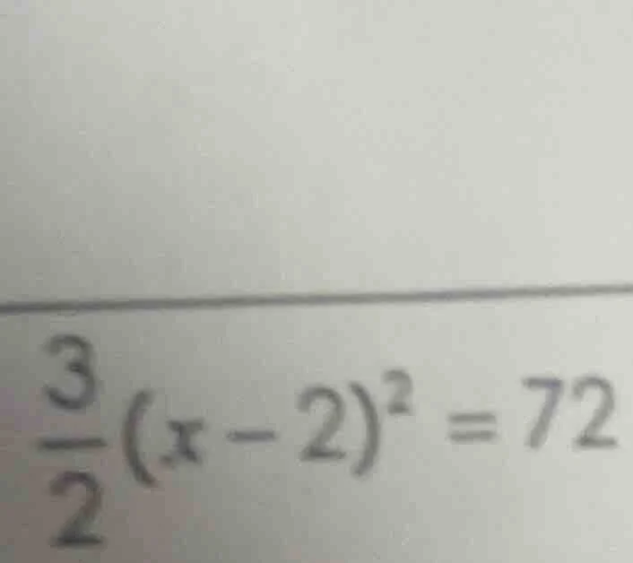 $\\frac{3}{2}(x - 2)^2 = 72$