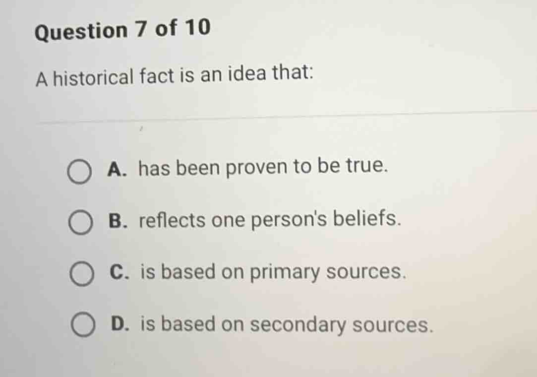 question 7 of 10 a historical fact is an idea that: a. has been proven …