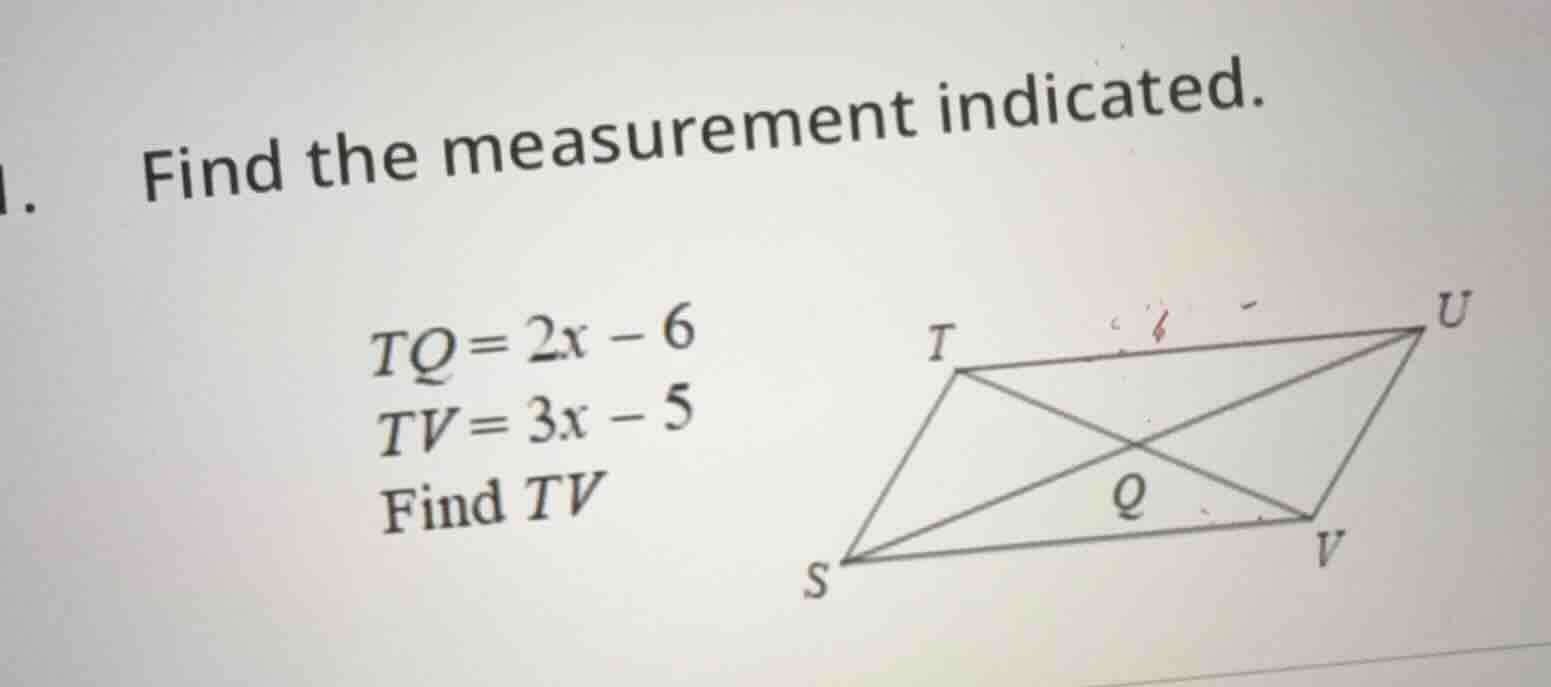 1. find the measurement indicated. tq = 2x - 6 tv = 3x - 5 find tv