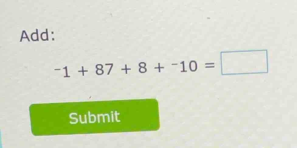 add: -1 + 87 + 8 + -10 = \\boxed{}