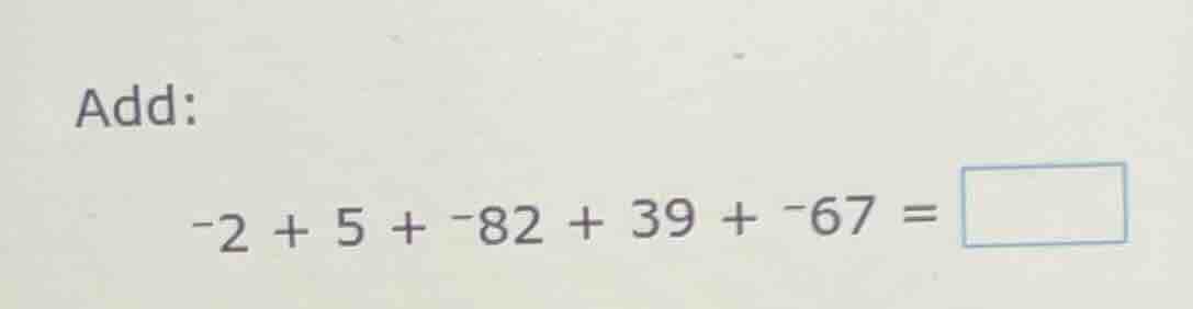 add: -2 + 5 + -82 + 39 + -67 = \\boxed{}