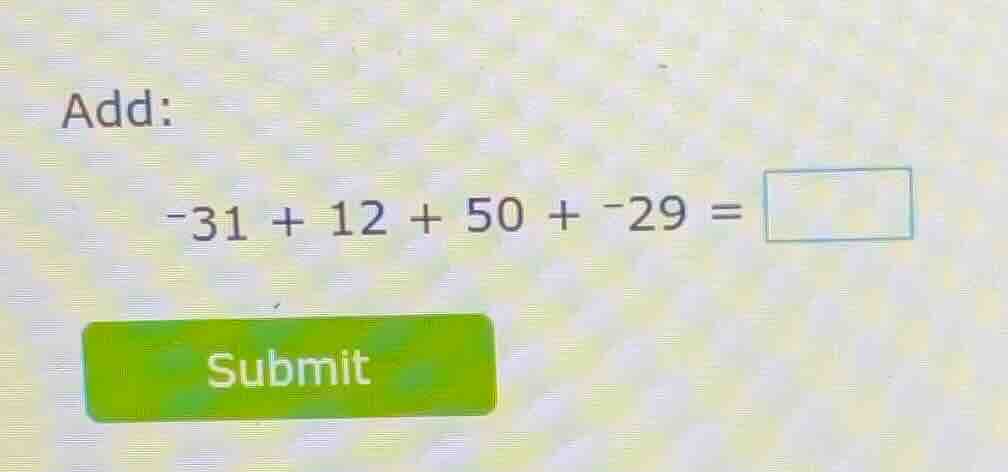 add: -31 + 12 + 50 + -29 =