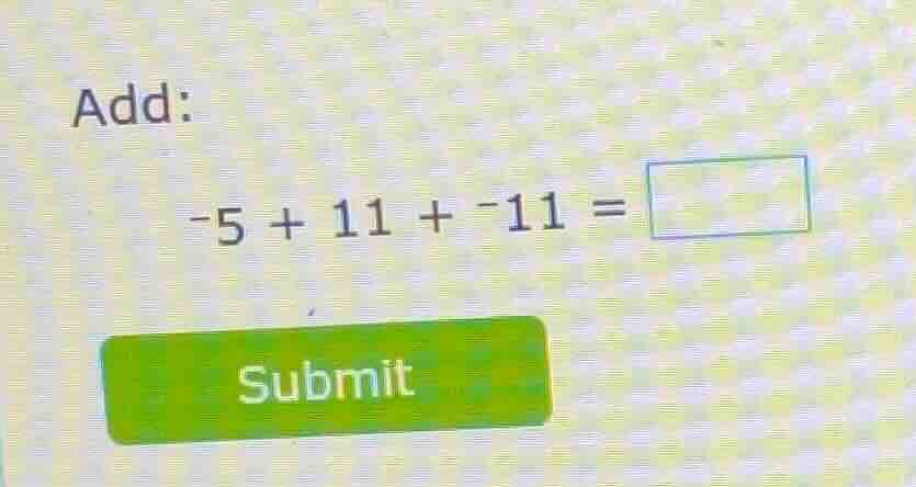 add: -5 + 11 + -11 = submit