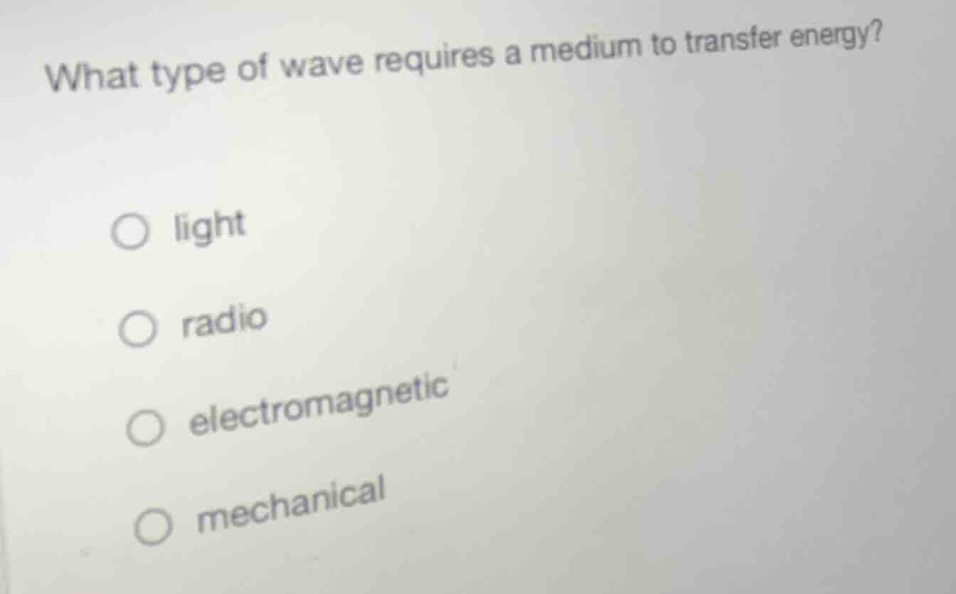 what type of wave requires a medium to transfer energy? ○ light ○ radio…
