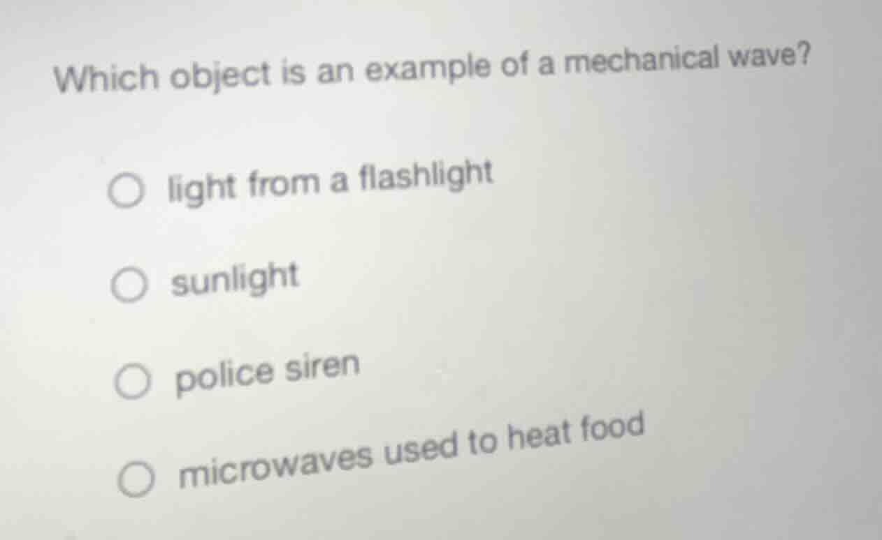 which object is an example of a mechanical wave? ○ light from a flashli…