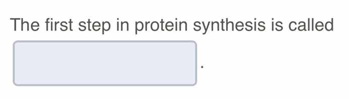 the first step in protein synthesis is called .