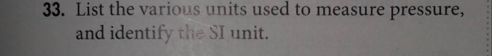 33. list the various units used to measure pressure, and identify the s…