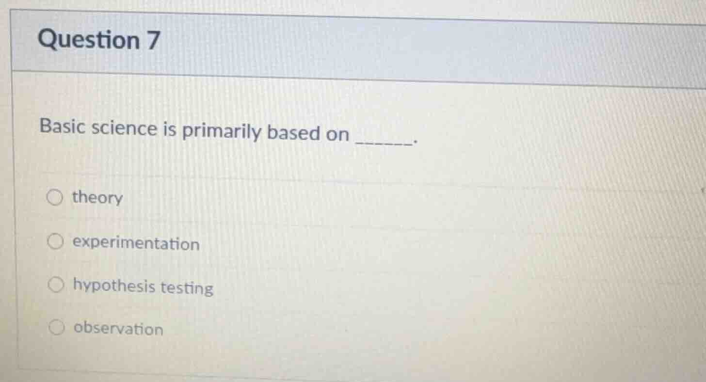 question 7 basic science is primarily based on ______. ○ theory ○ exper…