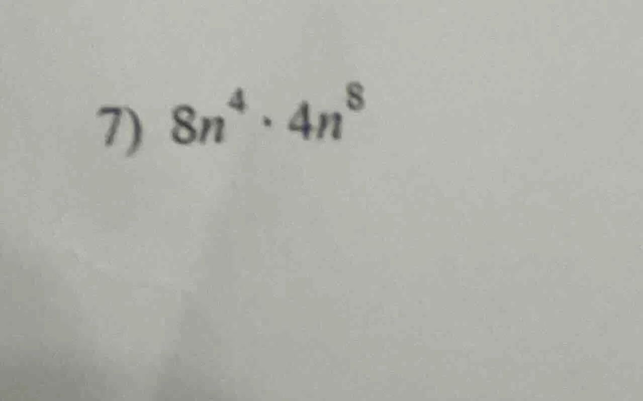 7) $8n^4 \\cdot 4n^8$
