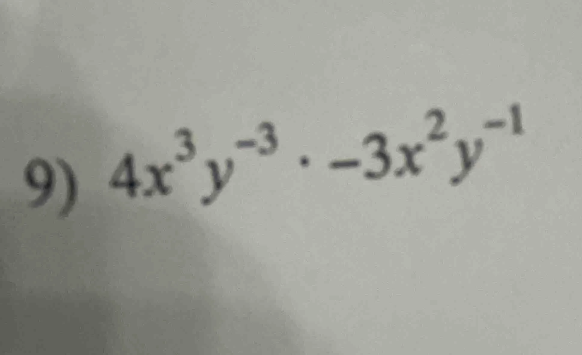 9) $4x^{3}y^{-3} cdot -3x^{2}y^{-1}$
