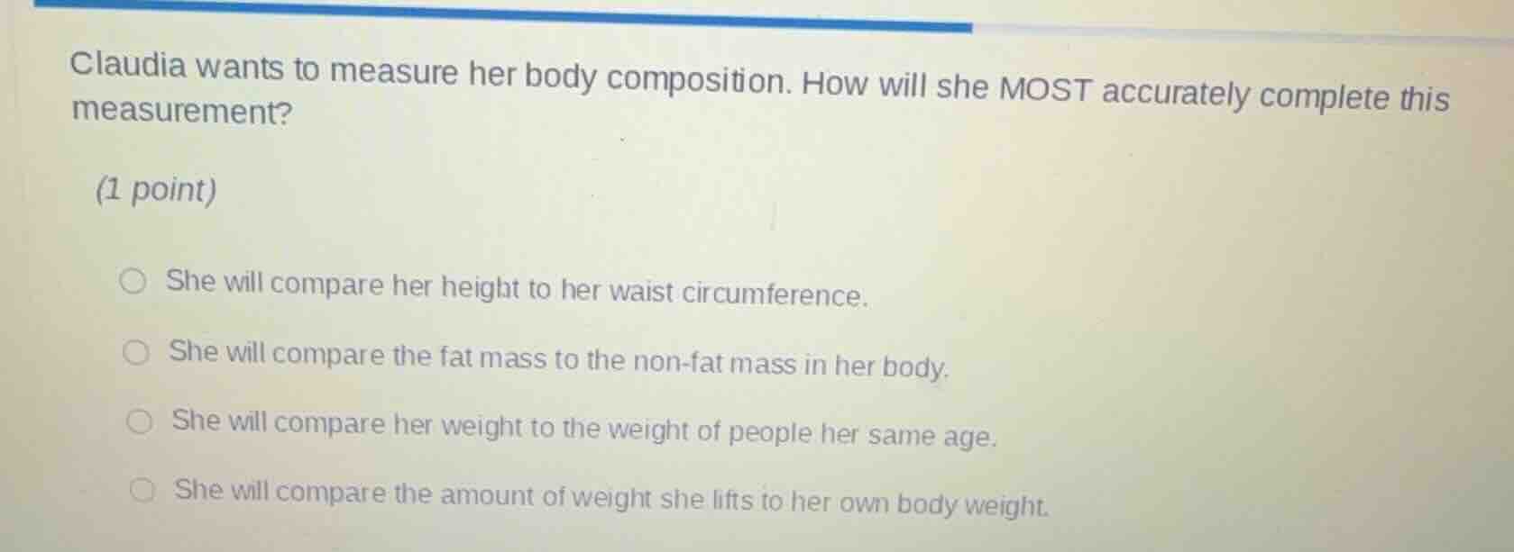 claudia wants to measure her body composition. how will she most accura…