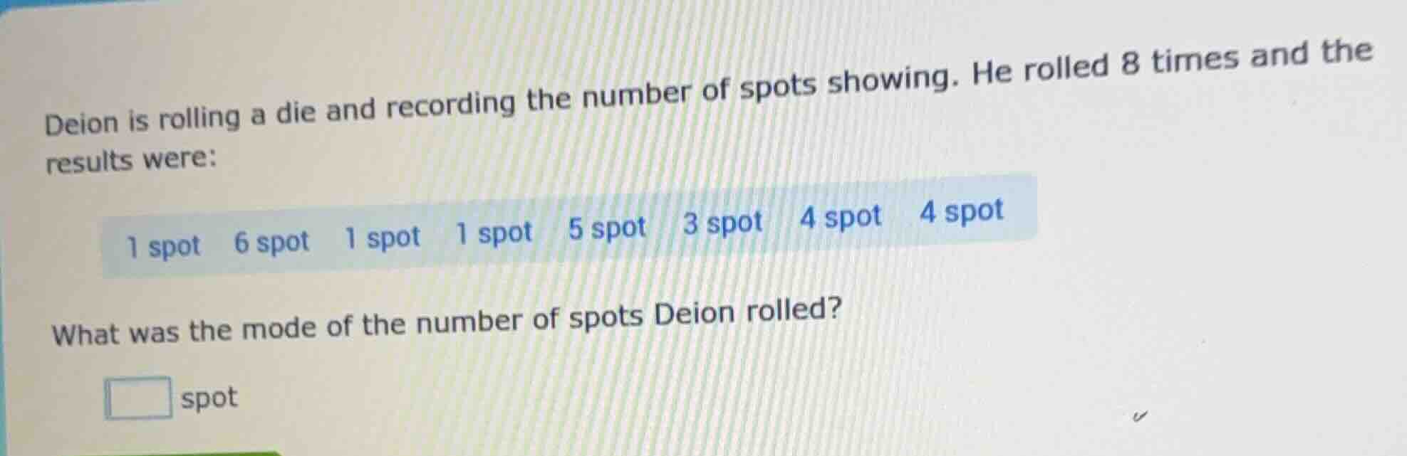deion is rolling a die and recording the number of spots showing. he ro…