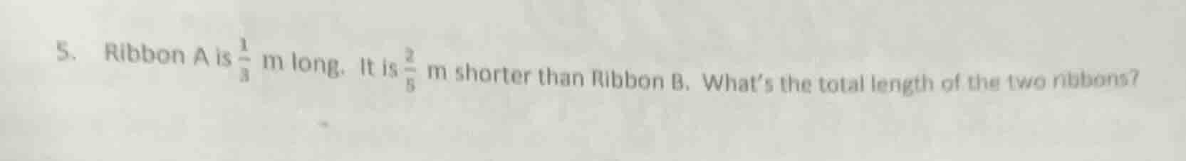 5. ribbon a is \\(\\frac{1}{3}\\) m long. it is \\(\\frac{2}{5}\\) m sh…