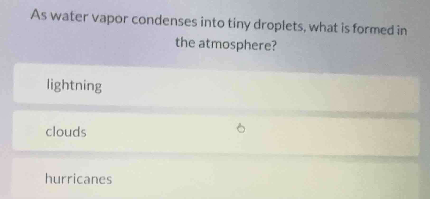 as water vapor condenses into tiny droplets, what is formed in the atmo…