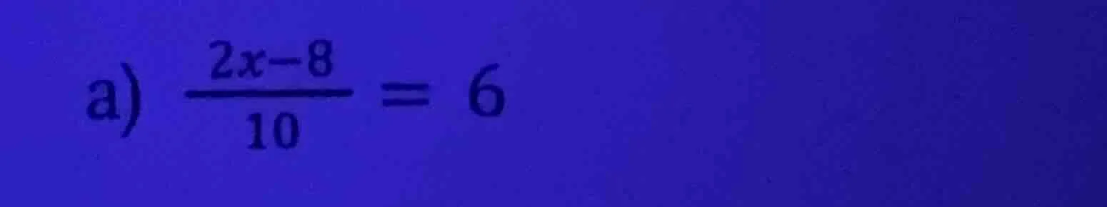 a) \\(\\frac{2x - 8}{10} = 6\\)