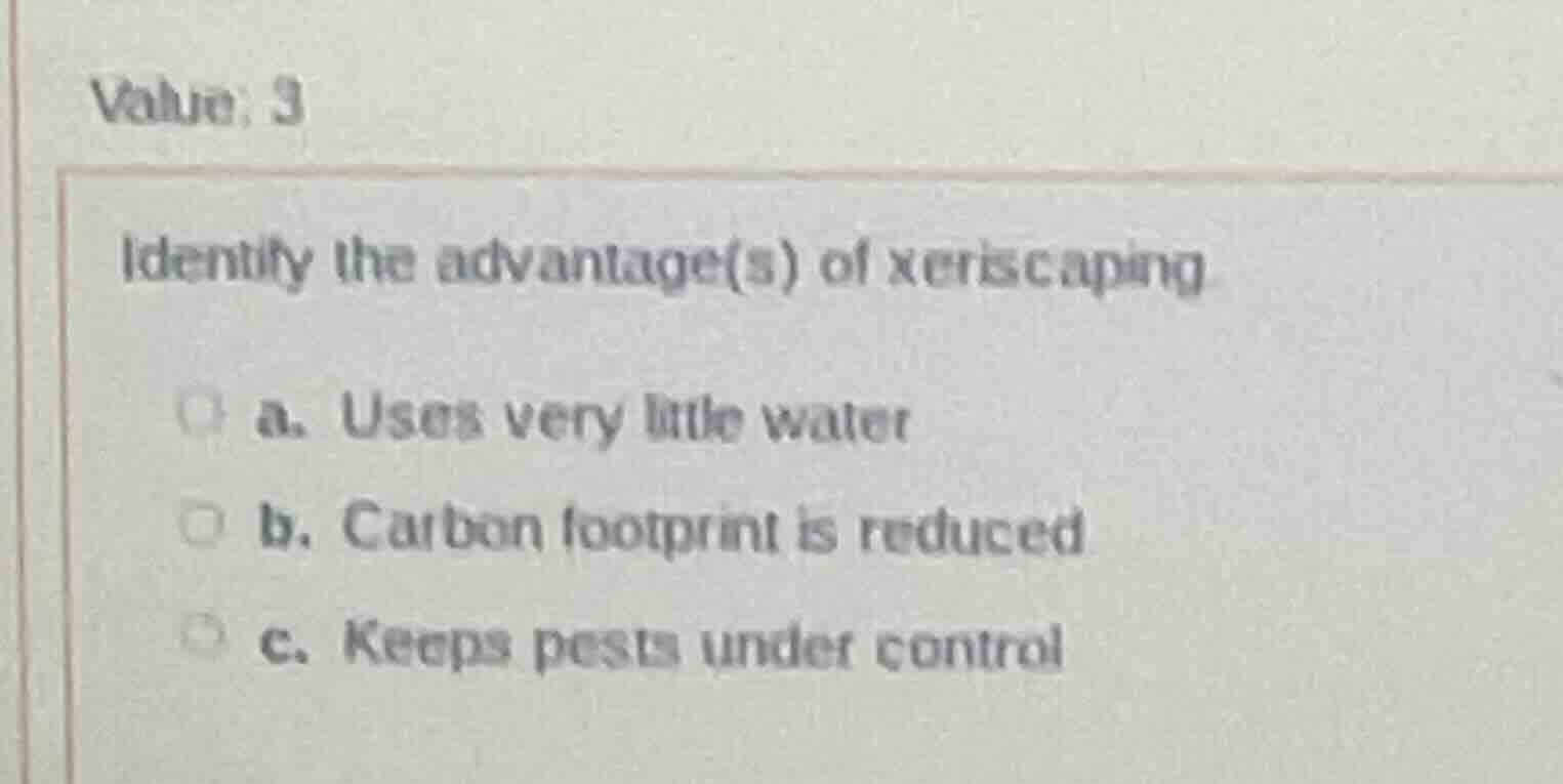 value: 3 identify the advantage(s) of xeriscaping a. uses very little w…