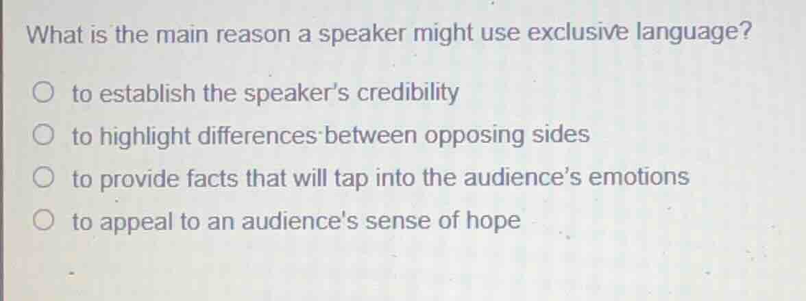 what is the main reason a speaker might use exclusive language? ○ to es…