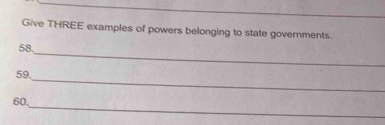 give three examples of powers belonging to state governments. 58. 59. 6…