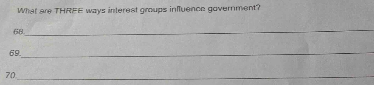 what are three ways interest groups influence government? 68. 69. 70.