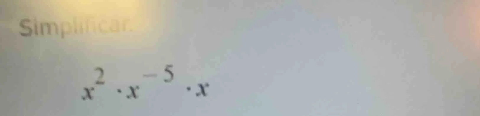 simplificar. $x^{2} \\cdot x^{-5} \\cdot x$