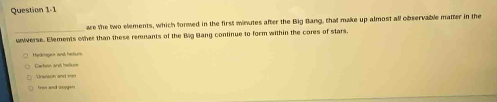 question 1-1 ________ are the two elements, which formed in the first m…