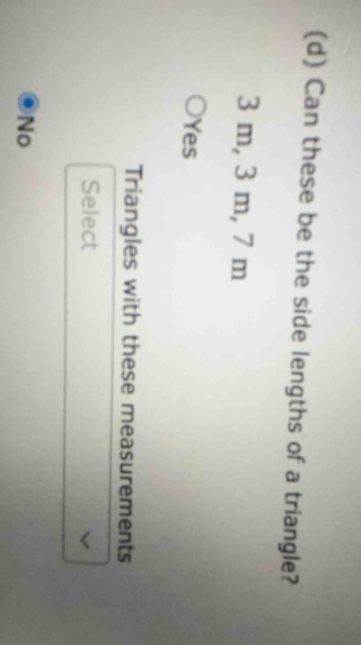 (d) can these be the side lengths of a triangle? 3 m, 3 m, 7 m yes no t…
