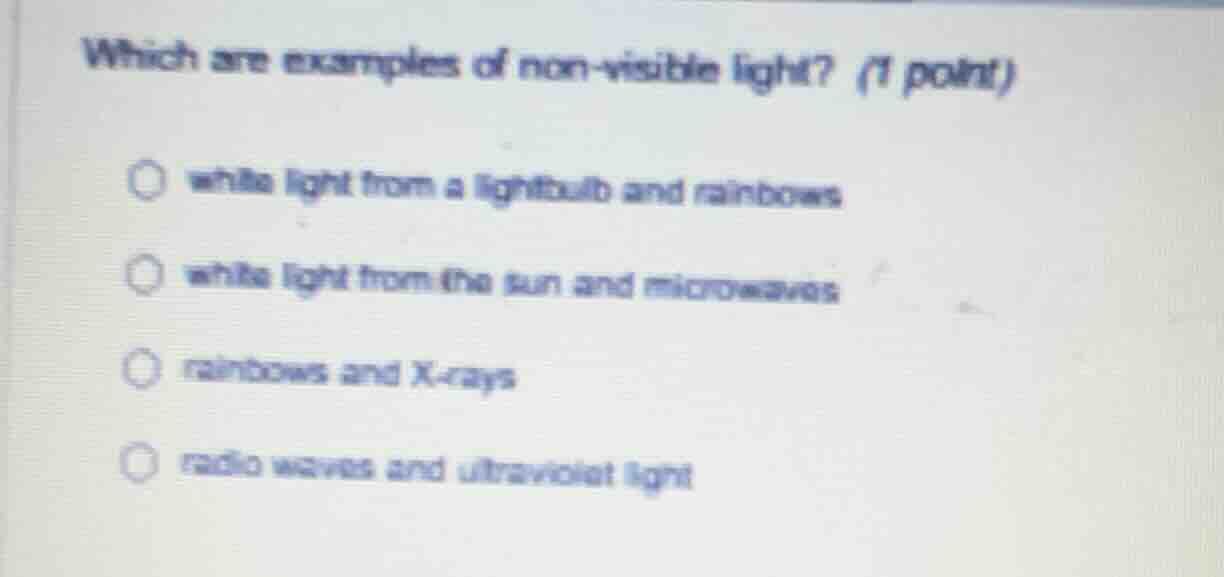 which are examples of non - visible light? (1 point) - white light from…